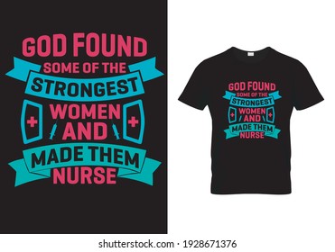 
Nurse T Shirt Design Quote God Found Some of The Strongest Women and Made Them Nurse. Vector illustration print design for mug, poster, pillow, banner, background.