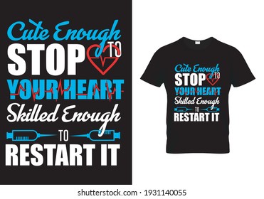 Nurse T Shirt Design Quote Cute Enough To Stop Your Heart Skilled Enough To Restart It.  Vector illustration print design for mug, poster, pillow, banner, background.
