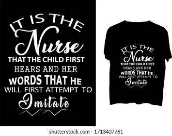 It is the nurse that the child first hears and her words that he will first attempt to imitate  typography  t shirt design  template.