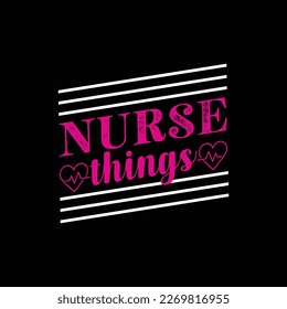 Nurse Things. Eps-10. Nurse t shirt design. Vector Illustration quote. Design template for t shirt lettering, typography, print, poster, banner, gift card, label sticker, flyer, mug etc.