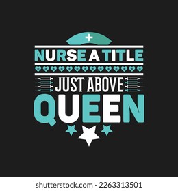 Nurse a title just above queen - Nursing typographic slogan design vector.