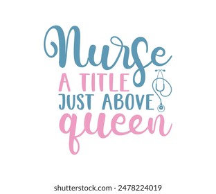 Nurse A Title Just Above Queen, Nurse t-shirt, Nursing, Vector, nurse practitioner t shirt design template