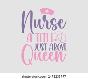 Nurse A Title Just Above Queen, Nurse t-shirt, Nursing, Vector, nurse practitioner t shirt design template