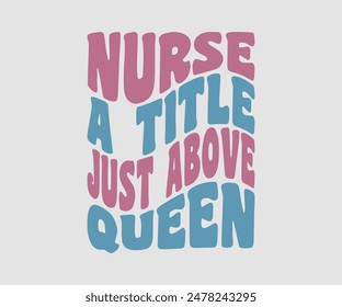 Nurse A Title Just Above Queen, Nurse t-shirt, Nursing, Vector, nurse practitioner t shirt design template