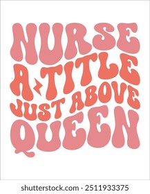 NURSE A TITLE JUST ABOVE QUEEN Trendy Retro Bundle, Funny Nurse Shirt, Nurse Life, Nurse wavy text, Stethoscope, Nursing