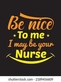 Nurse T-shirt design,
Be nice to me I may be your nurse