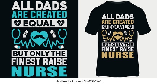 Nurse T-Shirt design template, Vintage nurse emblems, and nurse quote design. All dads are created equal but only the finest raise nurse.