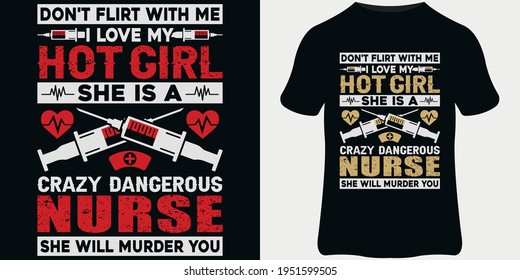 Nurse T-Shirt Design Template, Vintage Nurse Emblems, And Nurse Quote Design. Don't Flirt With Me I Love My Hot Girl She Is A Crazy Dangerous Nurse She Will Murder You.