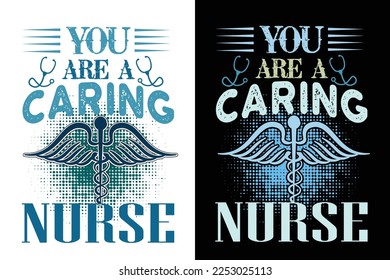 Nurse T-shirt design. You are a caring Nurse T-shirt design.
