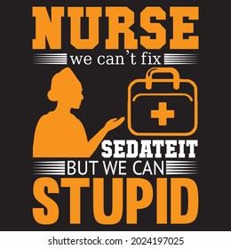 nurse we can't fix Sedate it but we can stupid t shirt design, vector file.