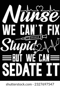 Nurse we can't fix stupid but we can sedate It vector art design, eps file. design file for t-shirt. SVG, EPS cuttable design file