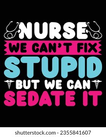 Nurse we can't fix stupid but we can sedate it print template t shirt design