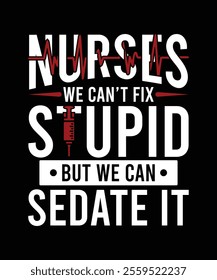 NURSE WE CAN'T FIX STUPID BUT WE CAN SEDATE IT TSHIRT DESIGN