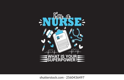 I'm A Nurse What Is Your Superpower? T-Shirt Design