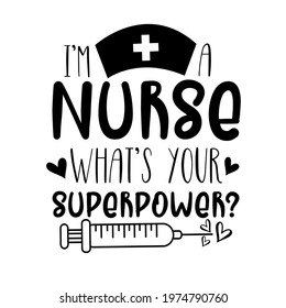 I'm A Nurse What's Your Superpower? Funny slogan in covid-19 pandemic self isolated period.  Good for nurse T shirt print, card, poster, and other gift design.