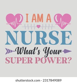 I Am A Nurse What's Your Super Power? Nurse SVG Sublimation Vector Graphic T-Shirt Design