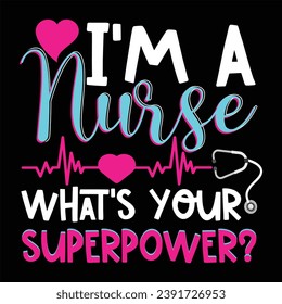 I'M A NURSE WHAT'S YOUR SUPERPOWER. BEST NURSE T SHIRT DESIGN.TYPOGRAPHY LETTERING DESIGN, PRINTING FOR T SHIRT, BANNER, POSTER, MUG ETC, VECTOR ILLUSTRATION.