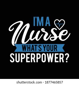 I'm A Nurse What's Your Superpower. Typography Lettering  Design, Printing For T Shirt, Banner, Poster, Mug Etc, Vector Illustration