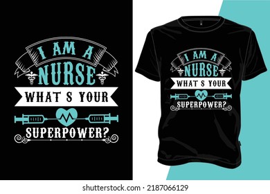 I am a nurse whats your superpower . Nurse Typography T-shirt, T-shirt Vector Template, Print Template, typography quotes, illustration,  Nurse vector T-shirt,