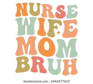 nurse wife mom bruh Retro,Mom Life,Mother's Day,Stacked Mama,Boho Mama,Mom Era,wavy stacked letters,Retro, Groovy,Girl Mom,Cool Mom,Cat Mom svg