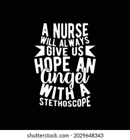 a nurse will always give us hope an angel with a stethoscope, typography style vintage lettering design printing for banner, mug, t shirt, illustration art