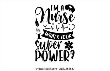 I’m A Nurse What’s Your Super Power? - Nurse T Shirt Design, Hand Lettering Illustration For Your Design, Modern Calligraphy, Svg Files For Cricut, Poster, EPS