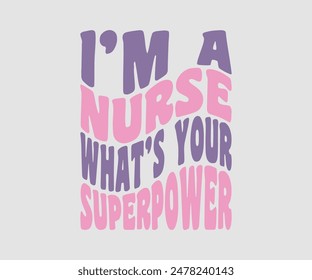 I Am A Nurse What’s Your Superpower, Nurse t-shirt, Nursing, Vector, nurse practitioner t shirt design template