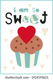 Nursery poster. Cupcake with sweet heart on white background. Lettering I am so sweet. Kids vector illustration for nursery wall art.