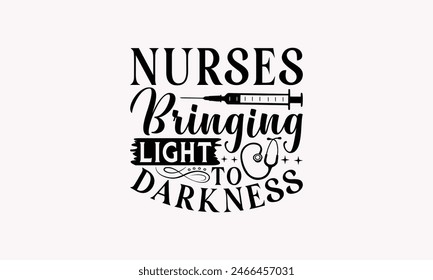 Nurses Bringing Light To Darkness - Nurse T-shirt Design, Handmade Lettering Design For Card Template, Text Banners, Modern Calligraphy, Cards And Posters, Mugs, Notebooks, EPS-10.