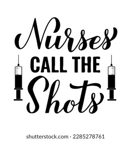 Nurses call the shots calligraphy hand lettering isolated on white. Funny nurse quote. Vector template for typography poster, banner, greeting card, flyer, sticker, etc.