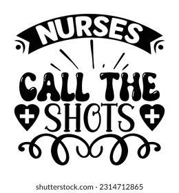 Nurses Call The Shots, Nurse t-shirt design nurse svg design nurse typography eps file