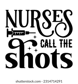 Nurses Call The Shots, Nurse t-shirt design nurse svg design nurse typography eps file svg