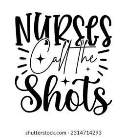 Nurses Call The Shots, Nurse t-shirt design nurse svg design nurse typography eps file