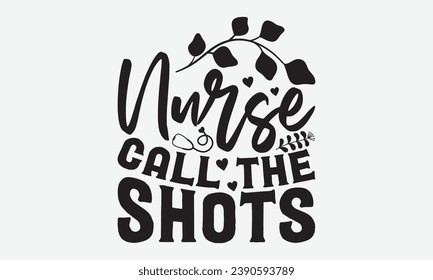 Nurses Call The Shots -Nurse T-Shirt Design, Vintage Calligraphy Design, With Notebooks, Pillows, Stickers, Mugs And Others Print.