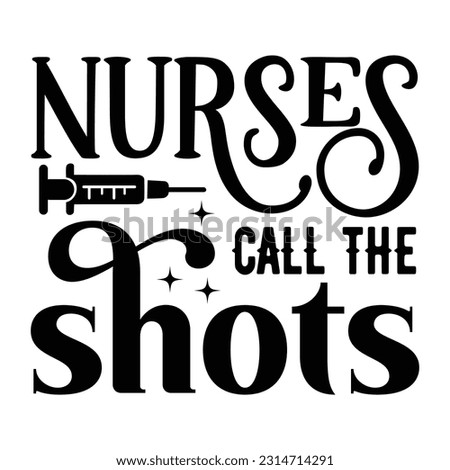 Nurses Call The Shots, Nurse t-shirt design nurse svg design nurse typography eps file