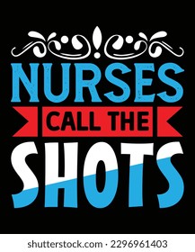 Nurses Call The Shots - Nurse Typography T-shirt Design, For t-shirt print and other uses of template Vector EPS File.