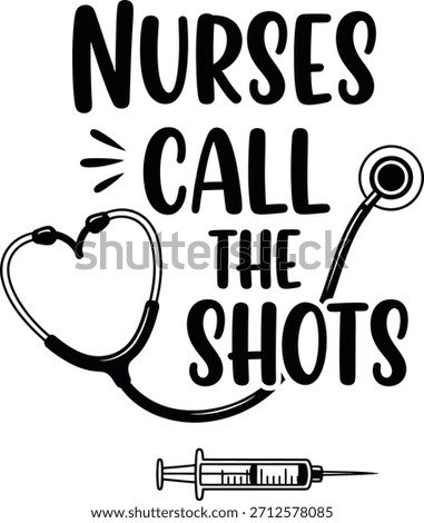 Nurses Call The Shots vector quote featuring stethoscope heart for medical worker appreciation.