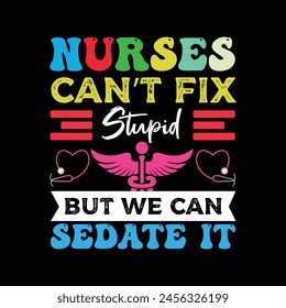 Nurses Cant Fix Stupid But We Can Sedate T-shirt Design Vector
