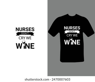 Nurses Don’t Cay We Wine T-Shirt For My New Work.
