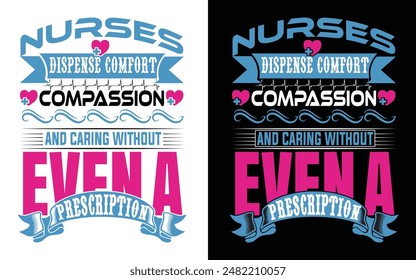 NURSES DISPENSE COMFORT COMPASSION AND CARING WITHOUT EVEN PRESCRIPTION NURSE T-SHIRT DESIGN