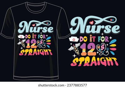 Nurses Do It for 12 Hours Straight - Celebrating Dedication - Stylish T-Shirt Design, for Apparel, Groovy T-Shirt, typography, nurses, heroes