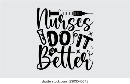 Nurses Do It Better - Nurse T Shirt Design, Motivational Inspirational SVG Quotes, Illustration For Prints On Bags, Posters, Cards Stickers, Templet And Mug.