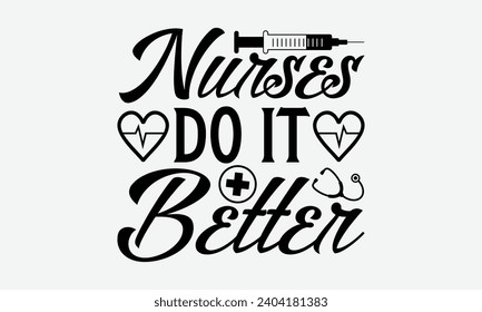 Nurses do it better - Nurse T-shirt design, Vector typography for posters, stickers, Cutting Cricut and Silhouette, banner, card Templet, flyer and mug.