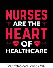 NURSES ARE THE HEART OF HEALTHCARE. T-SHIRT DESIGN. PRINT TEMPLATE.TYPOGRAPHY VECTOR ILLUSTRATION.