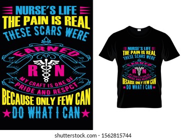 Nurse's Life The Pain Is Real These Scars Were Earned Rn My Craft Is One Of Pride And Respect Because Only Few Can Do What I Can...Nurse T Shirt Template