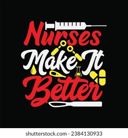 Nurses make It Better t-shirt design. Here You Can find and Buy t-Shirt Design. Digital Files for yourself, friends and family, or anyone who supports your Special Day and Occasions. svg