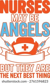 Nurses May Be Angels But They Are The Next Best Thing - Inspirational Healthcare Quote Vector Design with Nurse Hat Syringe and Banner Illustration