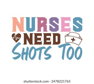 Nurses Need Shots Too, Nurse t-shirt, Nursing, Vector, nurse practitioner t shirt design template