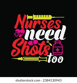 Nurses need shots too t-shirt design. Here You Can find and Buy t-Shirt Design. Digital Files for yourself, friends and family, or anyone who supports your Special Day and Occasions. svg