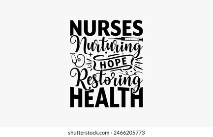 Nurses Nurturing Hope Restoring Health - Nurse T-shirt Design, Handmade Lettering Design For Card Template, Text Banners, Modern Calligraphy, Cards And Posters, Mugs, Notebooks, EPS-10.